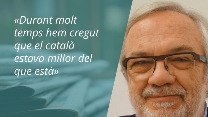 “Durant molt temps hem cregut que el català estava millor del que està”